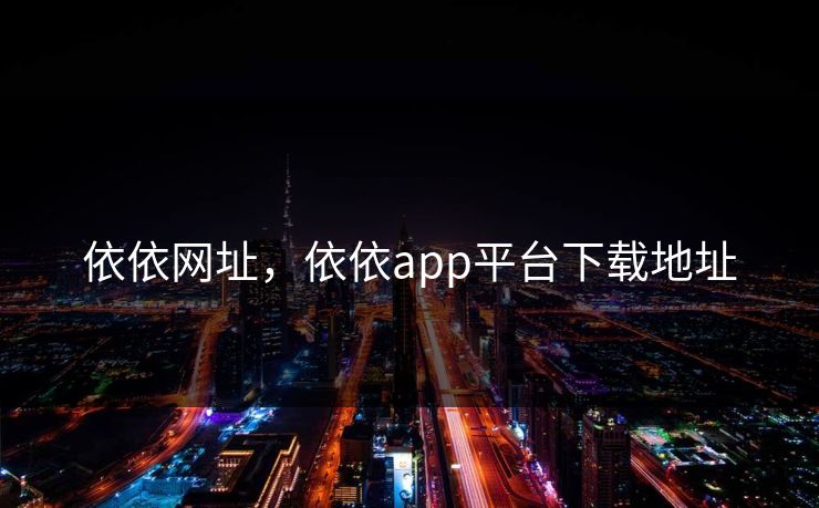 依依网址，依依app平台下载地址