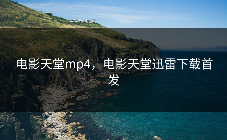 电影天堂mp4,电影天堂迅雷下载首发 电影天堂mp4,电影天堂迅雷下载首发