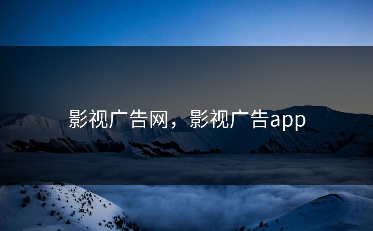 影视广告网，影视广告app